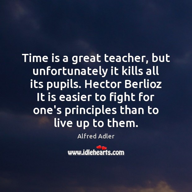 Time is a great teacher, but unfortunately it kills all its pupils. Alfred Adler Picture Quote