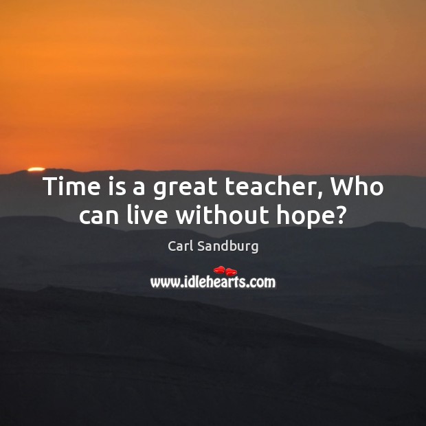 Time is a great teacher, Who can live without hope? Image