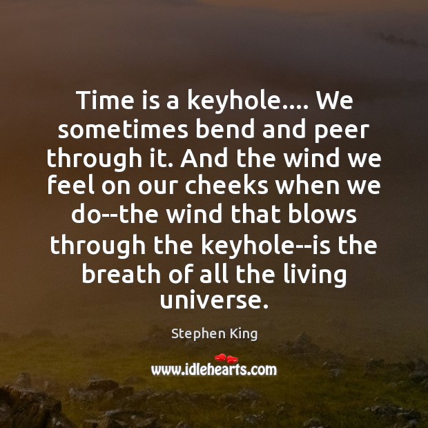 Time is a keyhole…. We sometimes bend and peer through it. And Stephen King Picture Quote