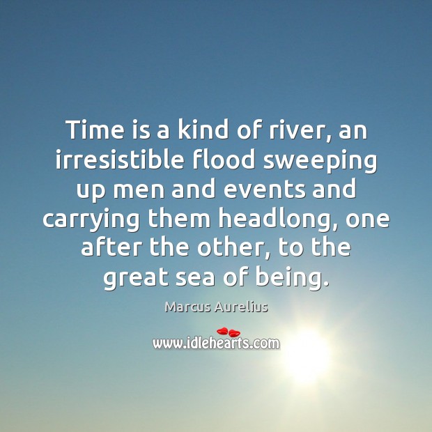 Time is a kind of river, an irresistible flood sweeping up men Image
