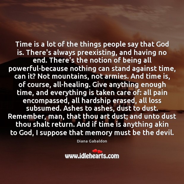 Time is a lot of the things people say that God is. Diana Gabaldon Picture Quote