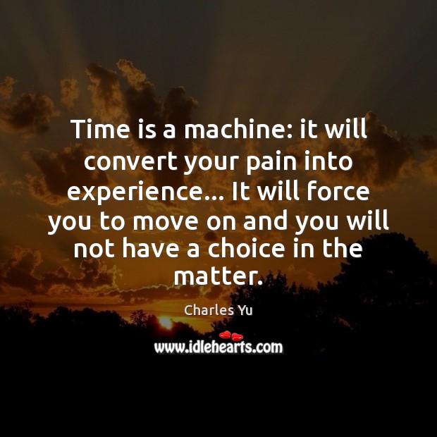 Time is a machine: it will convert your pain into experience… It Move On Quotes Image