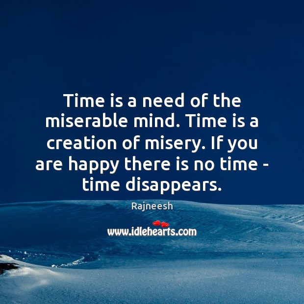 Time is a need of the miserable mind. Time is a creation Image