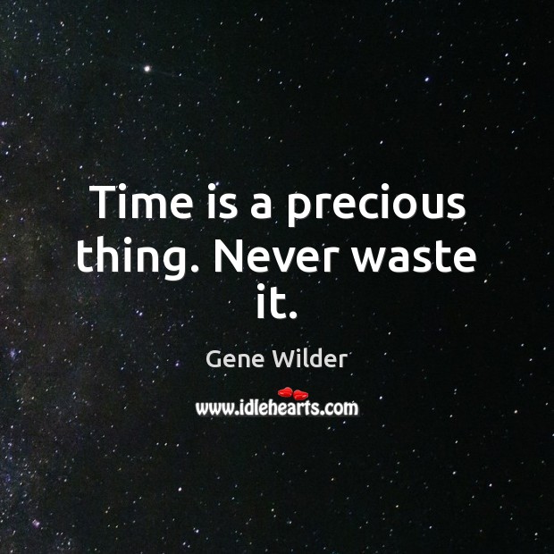 Time is a precious thing. Never waste it. Gene Wilder Picture Quote
