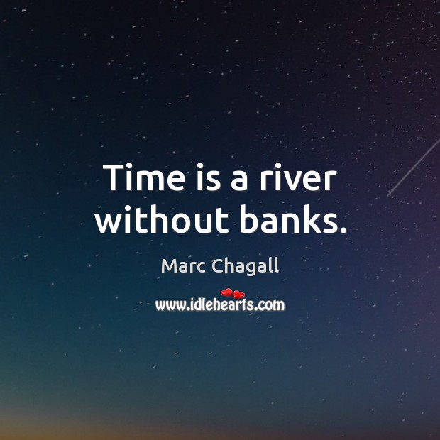 Time is a river without banks. Marc Chagall Picture Quote