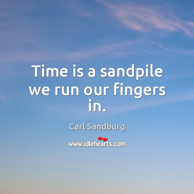 Time is a sandpile we run our fingers in. Image