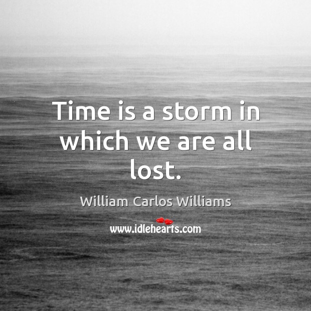 Time is a storm in which we are all lost. Image