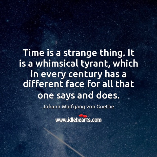 Time is a strange thing. It is a whimsical tyrant, which in Johann Wolfgang von Goethe Picture Quote