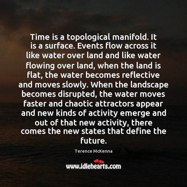 Time is a topological manifold. It is a surface. Events flow across Terence McKenna Picture Quote
