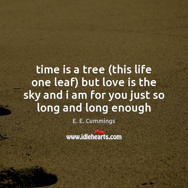Time is a tree (this life one leaf) but love is the E. E. Cummings Picture Quote