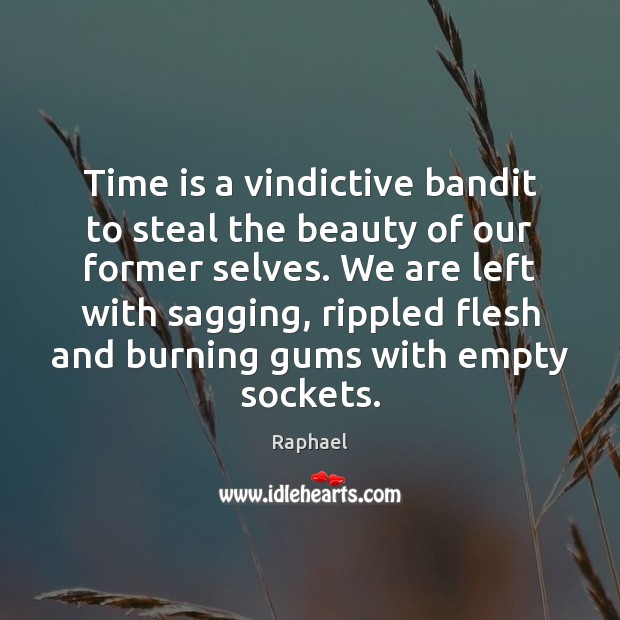 Time is a vindictive bandit to steal the beauty of our former Raphael Picture Quote
