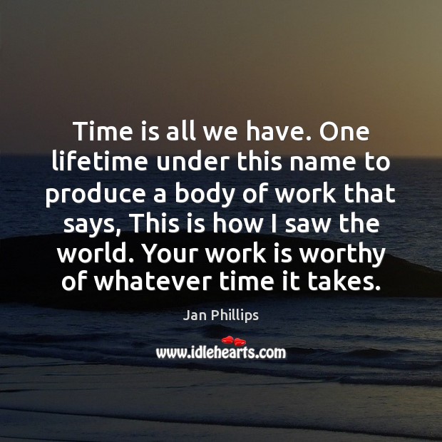 Time is all we have. One lifetime under this name to produce Work Quotes Image