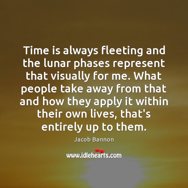 Time is always fleeting and the lunar phases represent that visually for Jacob Bannon Picture Quote