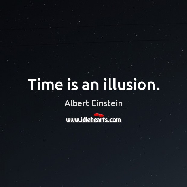 Time is an illusion. Image