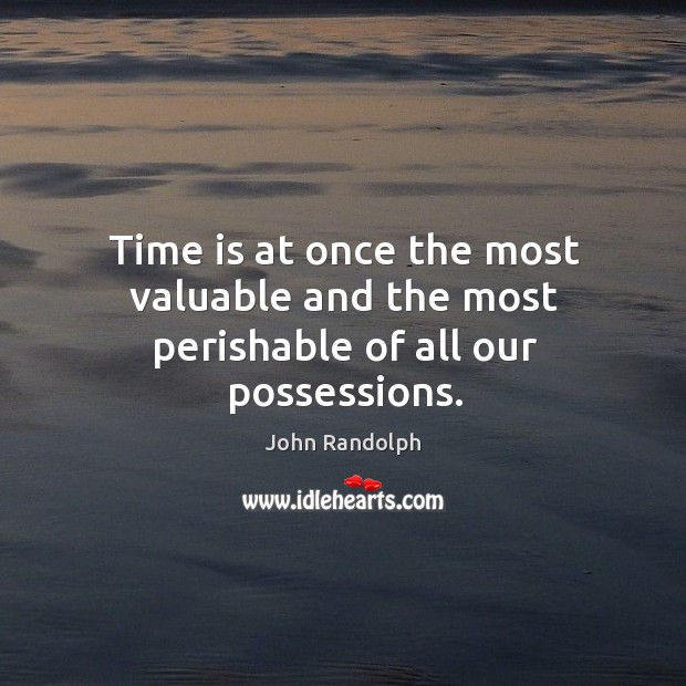 Time is at once the most valuable and the most perishable of all our possessions. Image