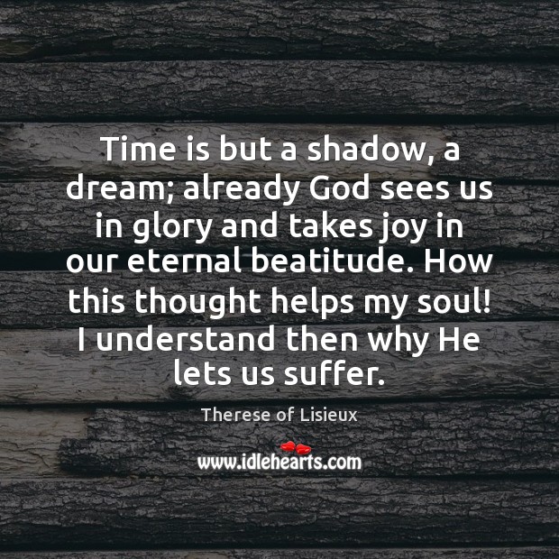 Time is but a shadow, a dream; already God sees us in Image