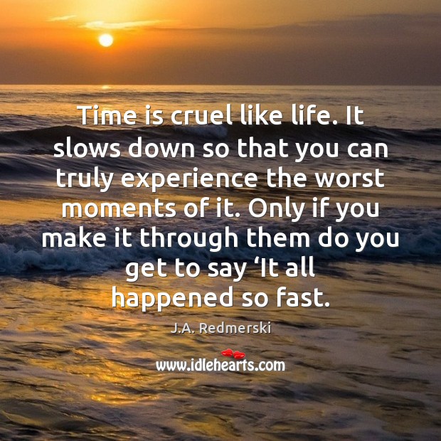 Time is cruel like life. It slows down so that you can J.A. Redmerski Picture Quote