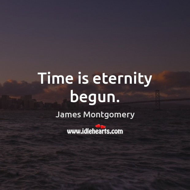 Time is eternity begun. Image