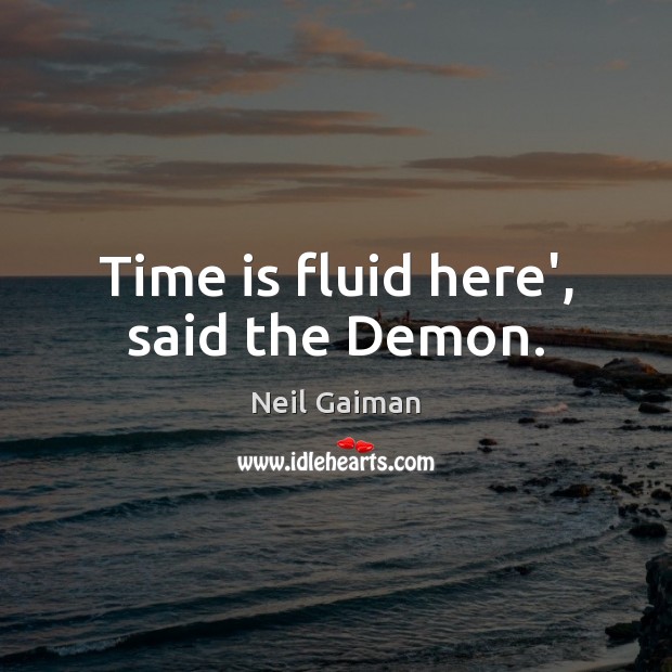 Time is fluid here’, said the Demon. Neil Gaiman Picture Quote