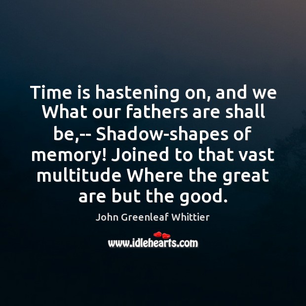 Time is hastening on, and we What our fathers are shall be, Image