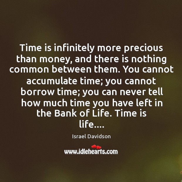 Time Is Infinitely More Precious Than Money And There Is Nothing Common Idlehearts