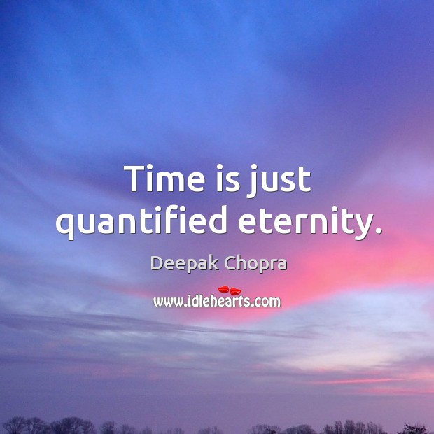 Time is just quantified eternity. Image