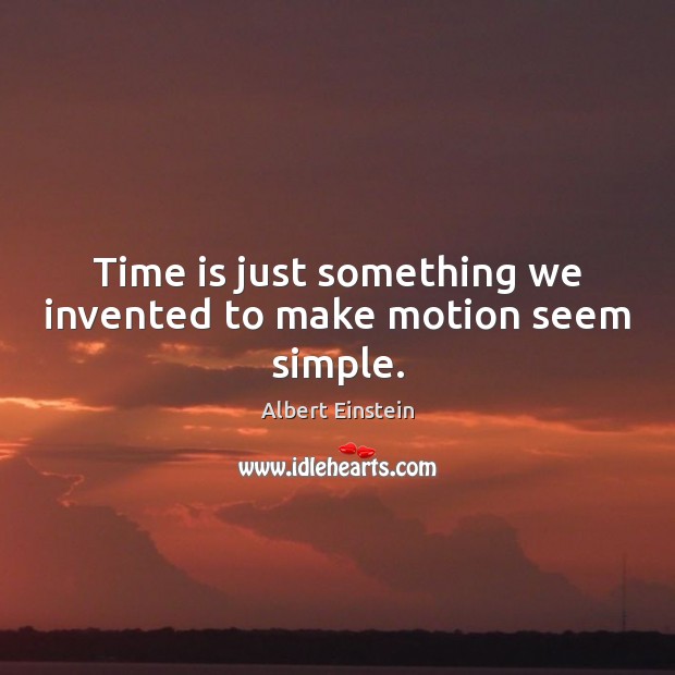 Time is just something we invented to make motion seem simple. Image
