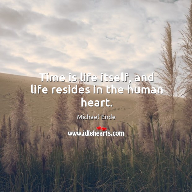 Time is life itself, and life resides in the human heart. Image