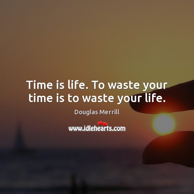 Time is life. To waste your time is to waste your life. Douglas Merrill Picture Quote