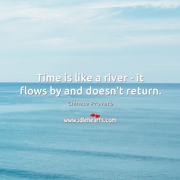 Time is like a river – it flows by and doesn’t return. Chinese Proverbs Image