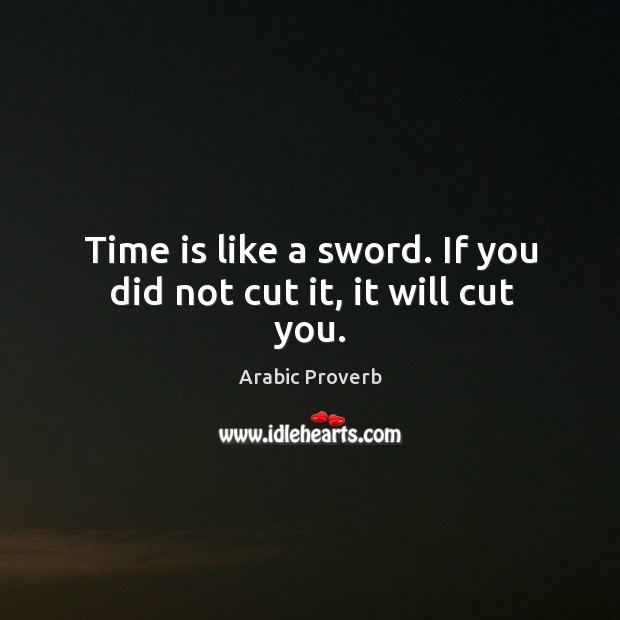Time is like a sword. If you did not cut it, it will cut you. Arabic Proverbs Image