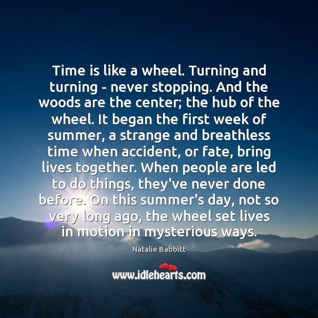 Time is like a wheel. Turning and turning – never stopping. And Natalie Babbitt Picture Quote