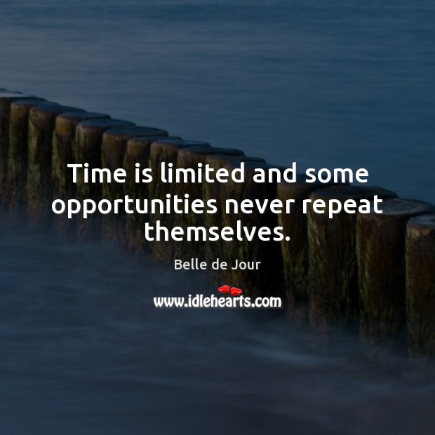 Time is limited and some opportunities never repeat themselves. Image