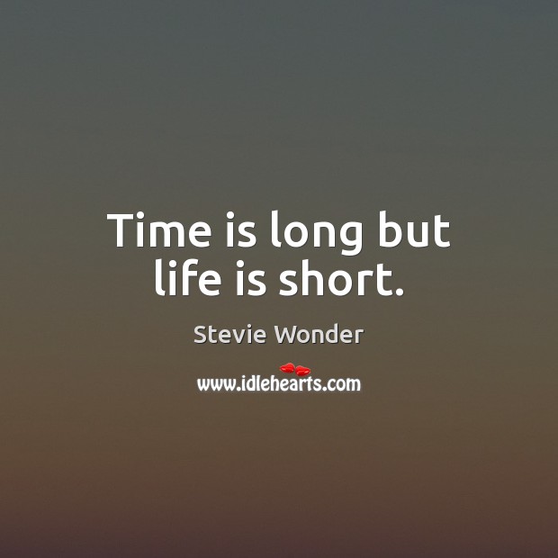 Time is long but life is short. Stevie Wonder Picture Quote