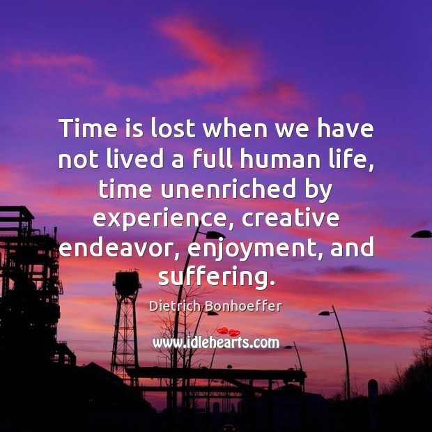 Time is lost when we have not lived a full human life, Dietrich Bonhoeffer Picture Quote