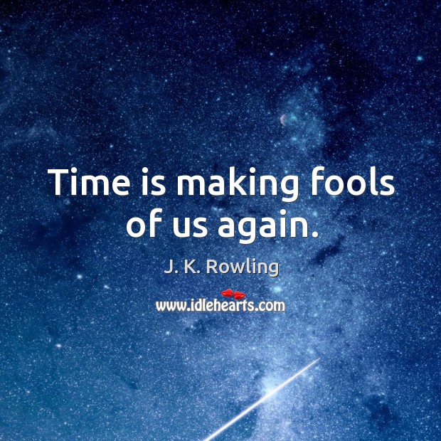 Time is making fools of us again. J. K. Rowling Picture Quote