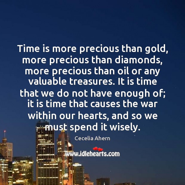Time is more precious than gold, more precious than diamonds, more precious Cecelia Ahern Picture Quote