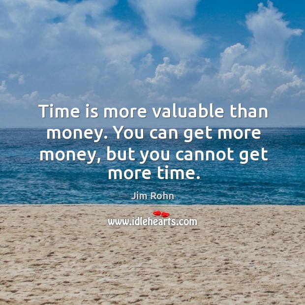 Time is more valuable than money. You can get more money, but you cannot get more time. Jim Rohn Picture Quote