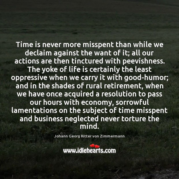 Time is never more misspent than while we declaim against the want Johann Georg Ritter von Zimmermann Picture Quote
