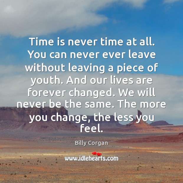 Time is never time at all. You can never ever leave without Billy Corgan Picture Quote