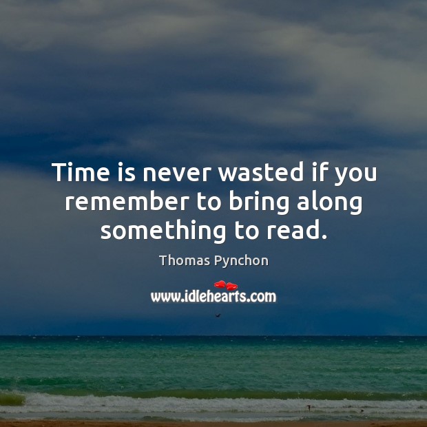 Time is never wasted if you remember to bring along something to read. Thomas Pynchon Picture Quote
