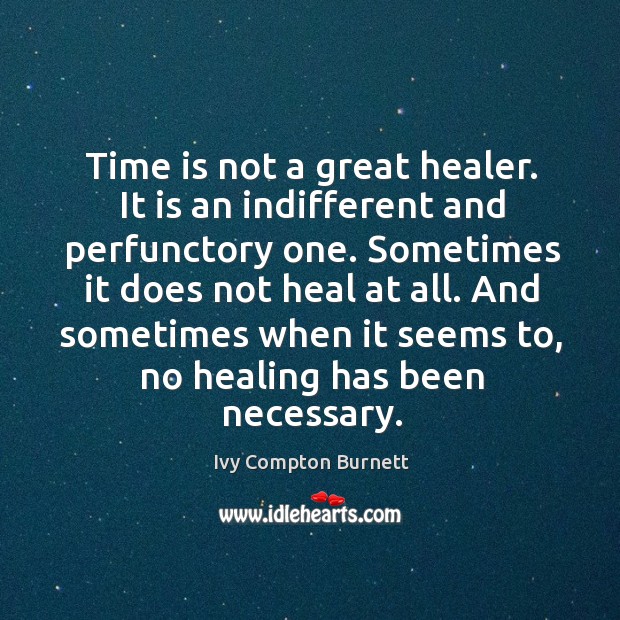 Time is not a great healer. It is an indifferent and perfunctory one. Heal Quotes Image