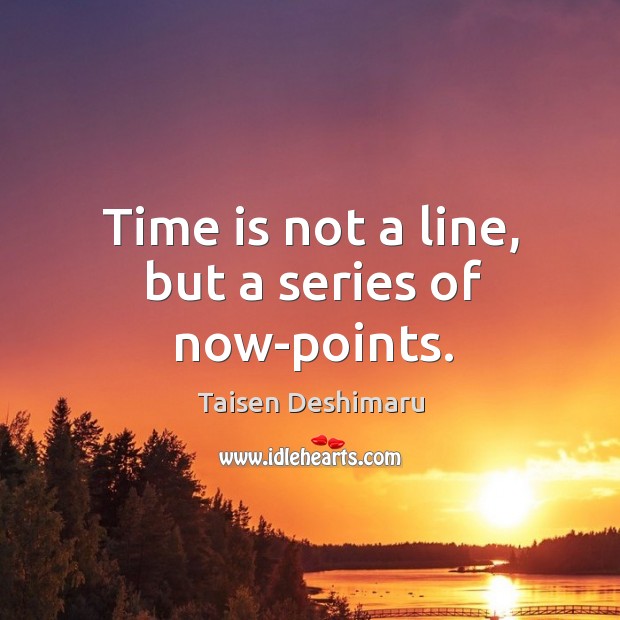 Time is not a line, but a series of now-points. Taisen Deshimaru Picture Quote