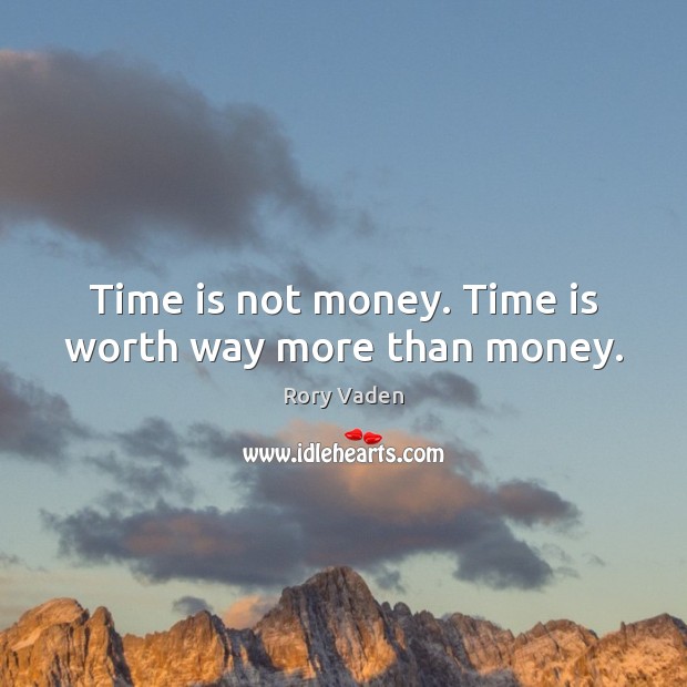 Time is not money. Time is worth way more than money. Rory Vaden Picture Quote