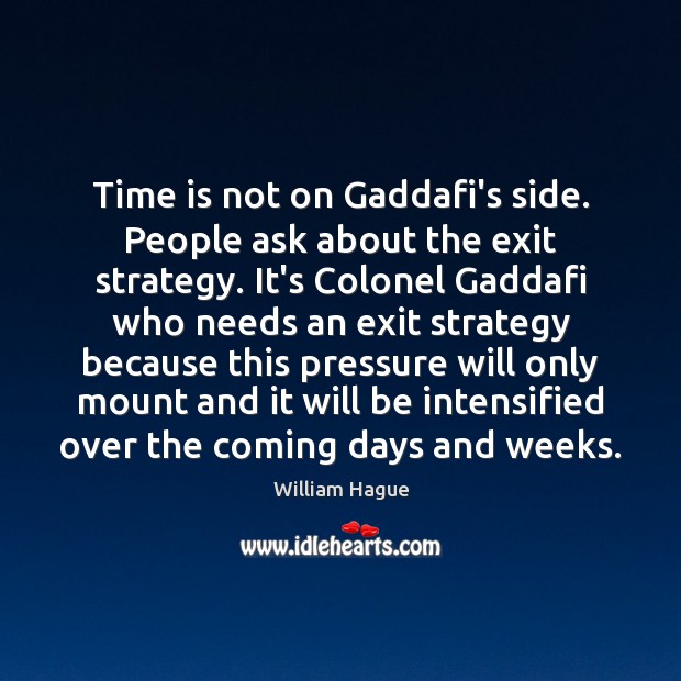 Time is not on Gaddafi’s side. People ask about the exit strategy. Image
