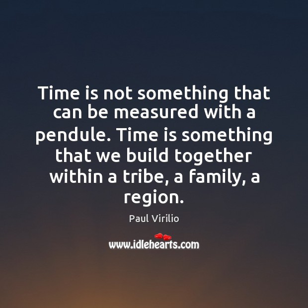 Time is not something that can be measured with a pendule. Time Paul Virilio Picture Quote