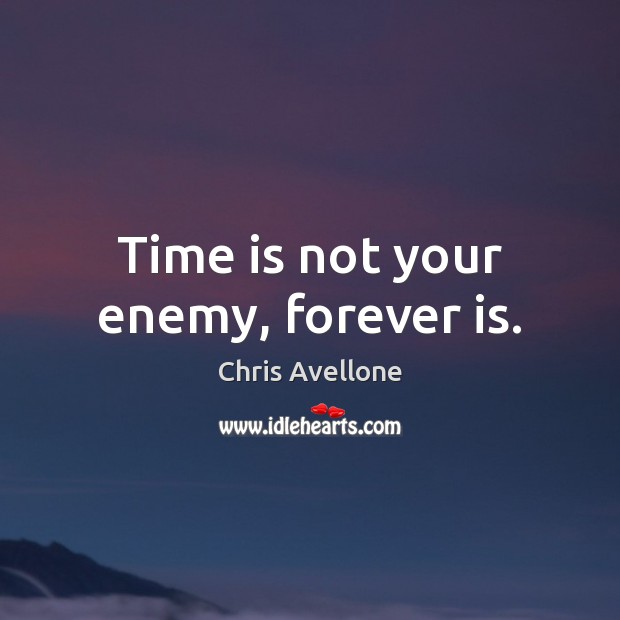 Time is not your enemy, forever is. Chris Avellone Picture Quote