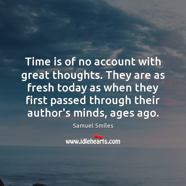 Time is of no account with great thoughts. They are as fresh Image