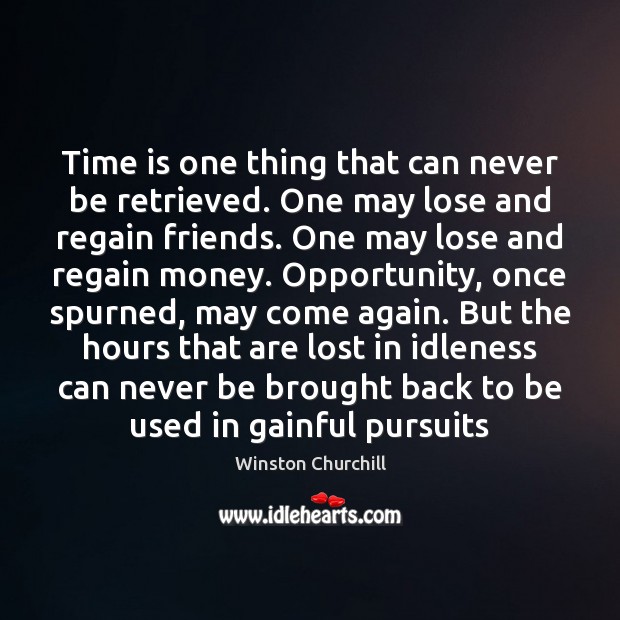 Time is one thing that can never be retrieved. One may lose Winston Churchill Picture Quote