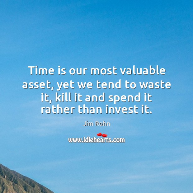 Time is our most valuable asset, yet we tend to waste it, Jim Rohn Picture Quote